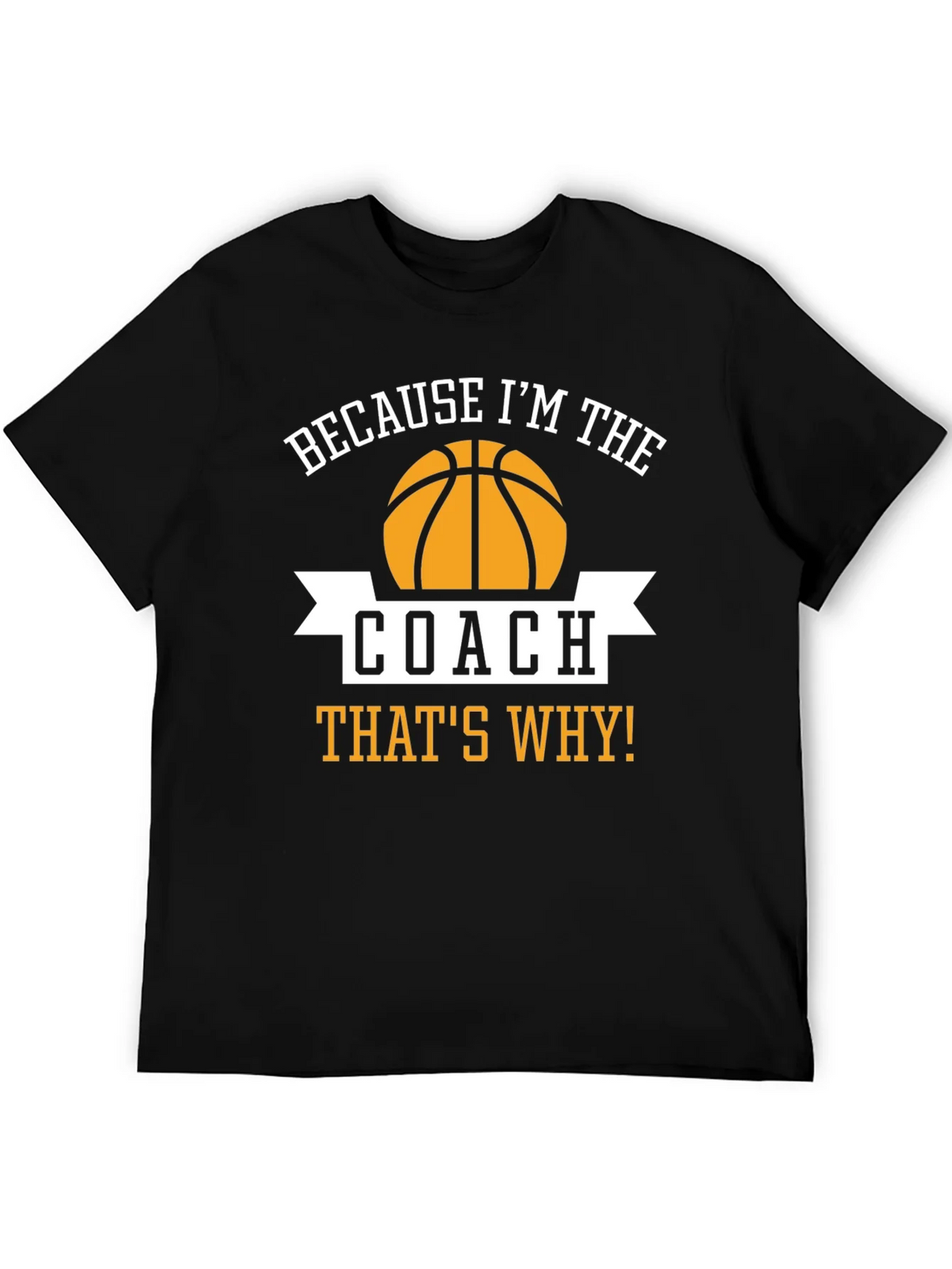 Basketball Coach T-Shirt - Because Im The Coach Thats Why!