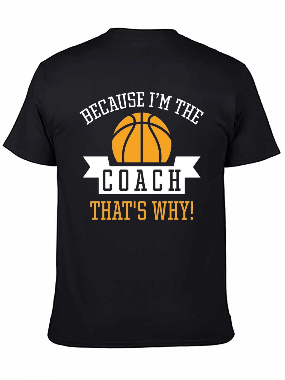 Basketball Coach T-Shirt - Because Im The Coach Thats Why!